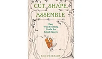 Barnes & Noble Cut, Shape, Assemble: Easy Woodworking Crafts for Small Spaces by Boo Paterson