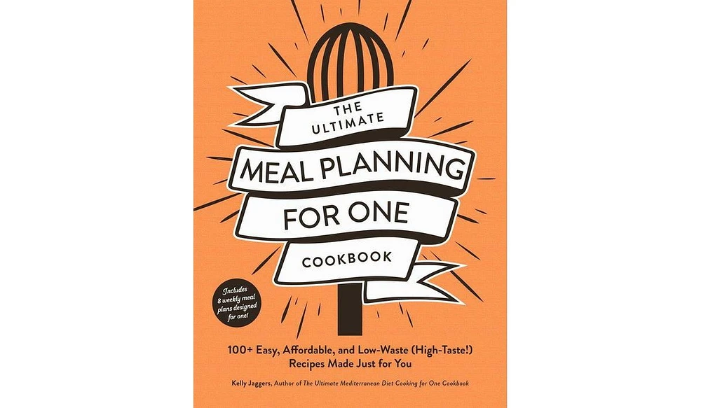 Barnes & Noble The Ultimate Meal Planning for One Cookbook: 100+ Easy, Affordable, and Low-Waste High-Taste Recipes Made Just for You by Kelly Jaggers