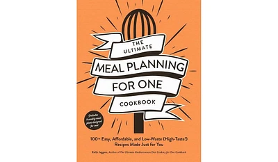 Barnes & Noble The Ultimate Meal Planning for One Cookbook: 100+ Easy, Affordable, and Low-Waste High-Taste Recipes Made Just for You by Kelly Jaggers