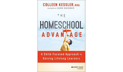 Barnes & Noble The Homeschool Advantage: A Child-Focused Approach to Raising Lifelong Learners by Colleen Kessler