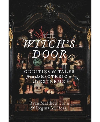 Barnes & Noble The Witch's Door: Oddities and Tales from the Esoteric to the Extreme by Ryan Matthew Cohn