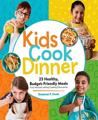 Kids Cook Dinner- 23 Healthy, Budget-Friendly Meals from the Best-Selling Cooking Class Series by Deanna F Cook