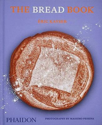 The Bread Book: 60 Artisanal Recipes for the Home Baker, from the Author of the Larousse Book of Bread by Eric Kayser