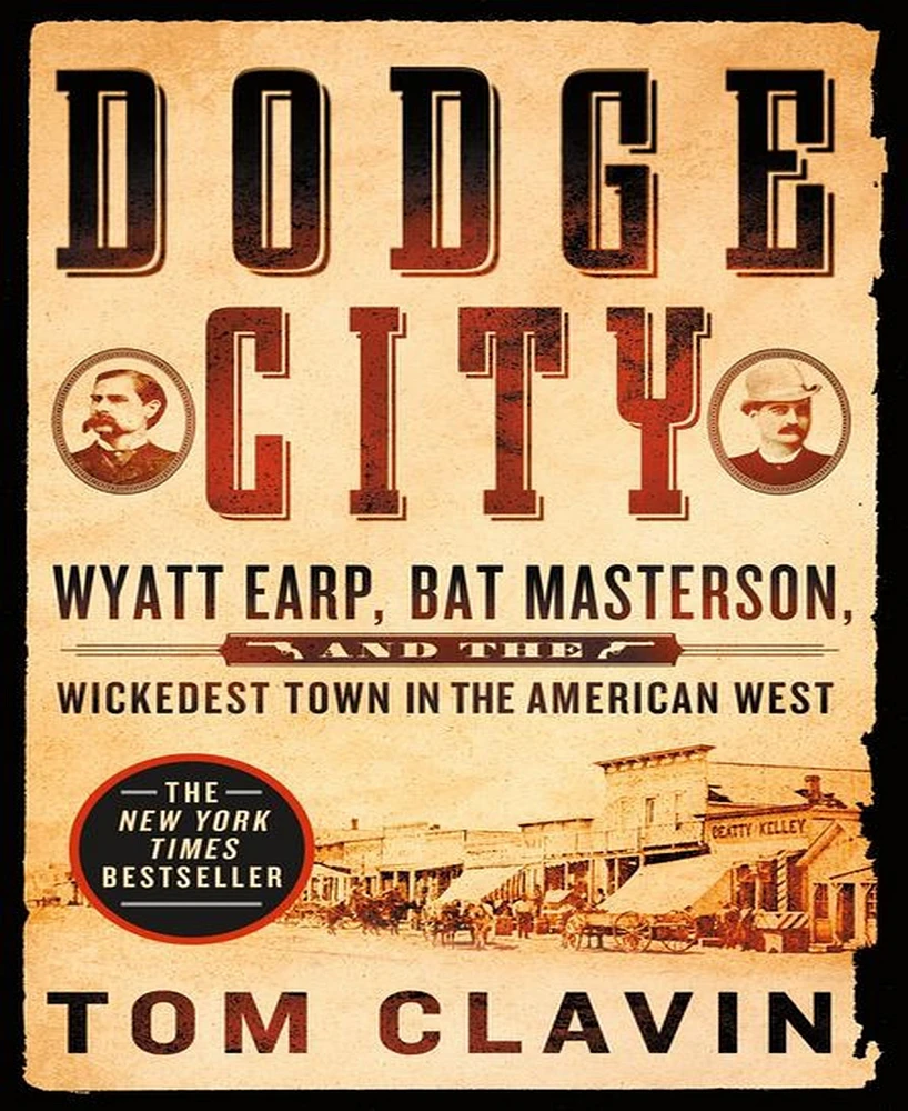 Dodge City- Wyatt Earp, Bat Masterson, and the Wickedest Town in the American West by Tom Clavin