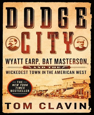 Dodge City- Wyatt Earp, Bat Masterson, and the Wickedest Town in the American West by Tom Clavin