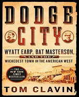 Dodge City- Wyatt Earp, Bat Masterson, and the Wickedest Town in the American West by Tom Clavin