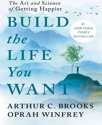 Build the Life You Want- The Art and Science of Getting Happier by Arthur C. Brooks