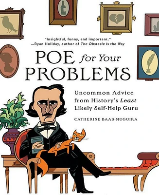 Poe for Your Problems: Uncommon Advice from History's Least Likely Self-Help Guru by Catherine Baab-Muguira