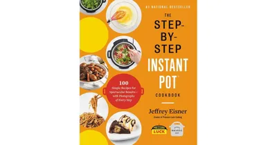 The Step-by-Step Instant Pot Cookbook - 100 Simple Recipes for Spectacular Results -
