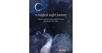 A Magical Night Journey: Finding wonder and serenity under the moon and stars by Amy T Won