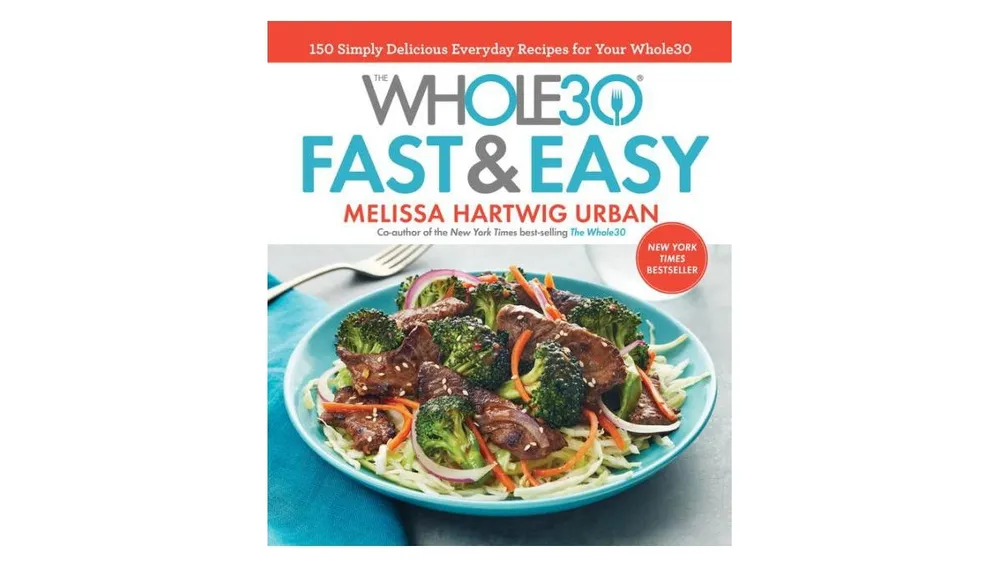 The Whole30 Fast & Easy Cookbook: 150 Simply Delicious Everyday Recipes for Your Whole30 by Melissa Hartwig Urban