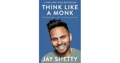 Think Like a Monk: Train Your Mind for Peace and Purpose Every Day by Jay Shetty