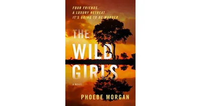 The Wild Girls: A Novel by Phoebe Morgan