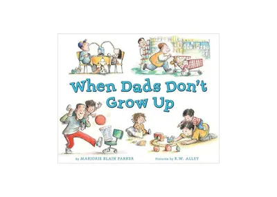 When Dads Don't Grow Up by Marjorie Blain Parker