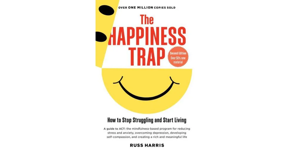 The Happiness Trap: How To Stop Struggling and Start Living (Second Edition) by Russ Harris