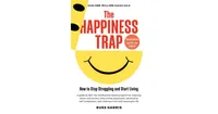 The Happiness Trap: How To Stop Struggling and Start Living (Second Edition) by Russ Harris