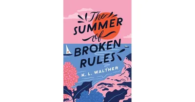 The Summer Of Broken Rules by K. L. Walther