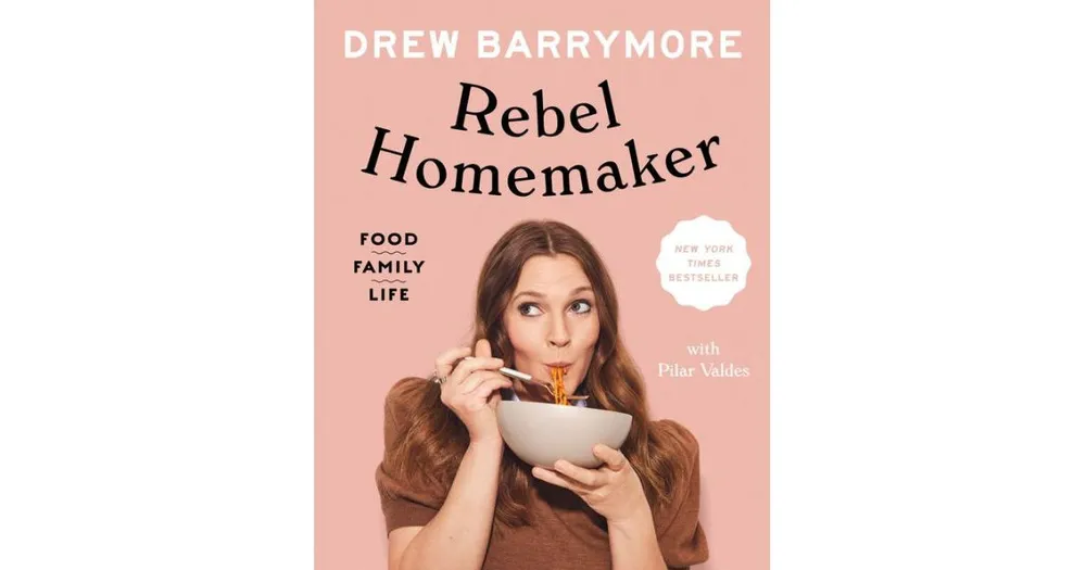 Rebel Homemaker: Food, Family, Life by Drew Barrymore