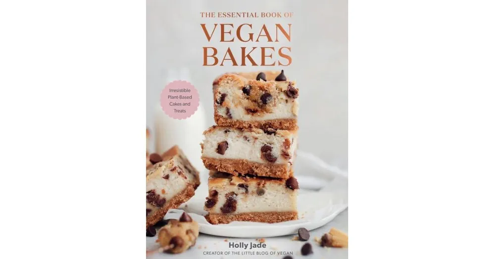 The Essential Book of Vegan Bakes: Irresistible Plant-Based Cakes and Treats by Holly Jade