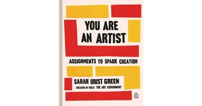 You Are an Artist: Assignments to Spark Creation by Sarah Urist Green