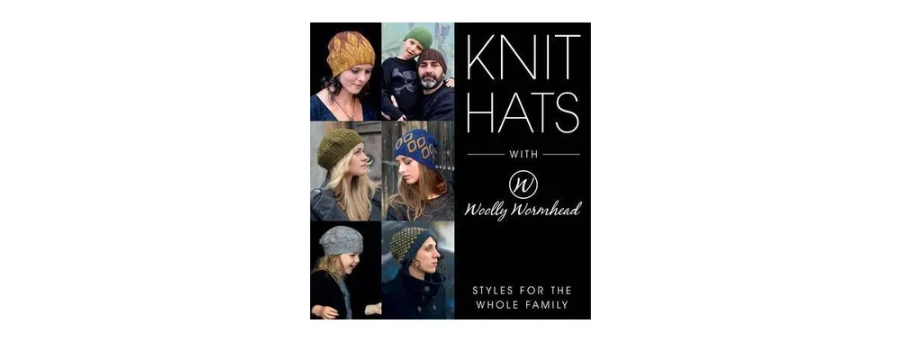 Knit Hats with Woolly Wormhead: Styles for the Whole Family by Woolly Wormhead