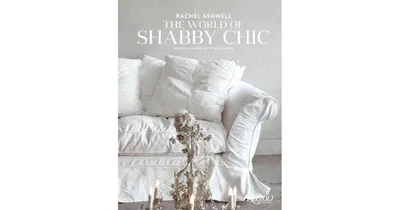 Rachel Ashwell The World of Shabby Chic: Beautiful Homes, My Story & Vision by Rachel Ashwell