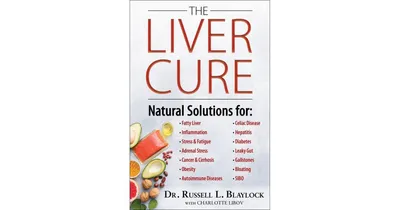 The Liver Cure: Natural Solutions for Liver Health to Target Symptoms of Fatty Liver Disease, Autoimmune Diseases, Diabetes, Inflammation, Stress & Fa