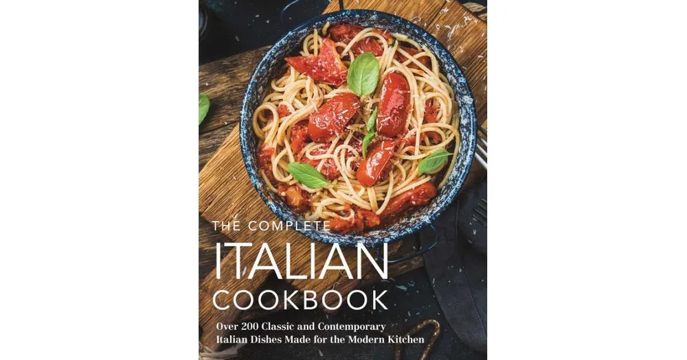 The Complete Italian Cookbook: 200 Classic and Contemporary Italian Dishes Made for the Modern Kitchen by The Coastal Kitchen