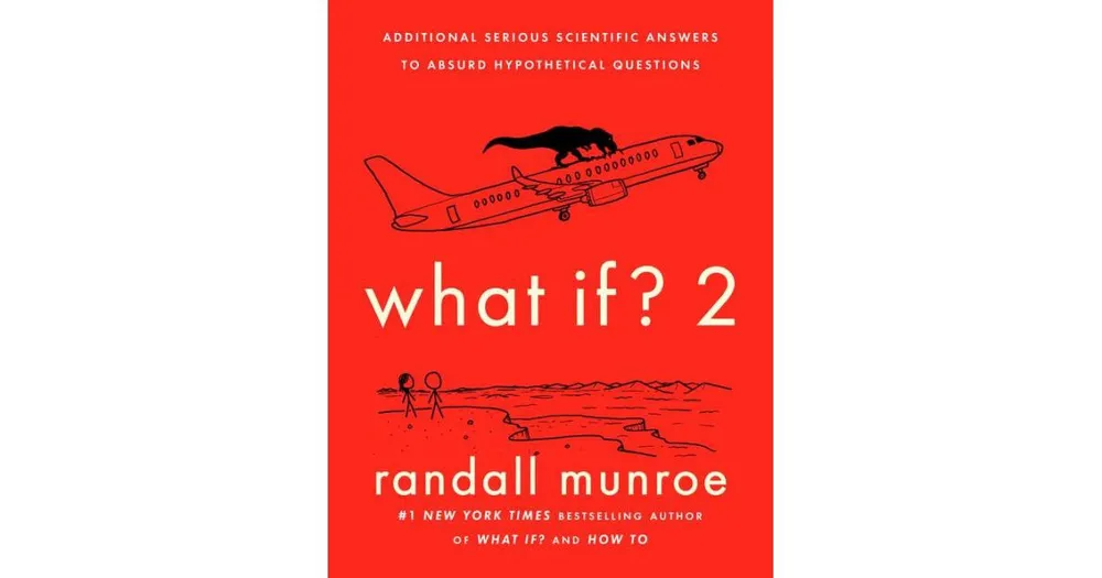 What If? 2: Additional Serious Scientific Answers to Absurd Hypothetical Questions by Randall Munroe