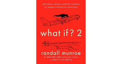 What If? 2: Additional Serious Scientific Answers to Absurd Hypothetical Questions by Randall Munroe