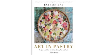 Art in Pastry: The Delicate Art of Pastry Decoration: Recipes and Ideas for Extraordinary Pies and Tarts by Julie Jones