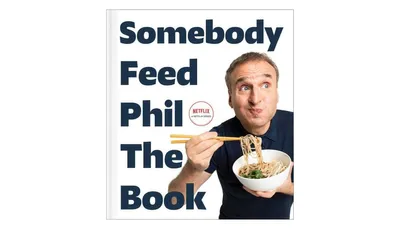 Somebody Feed Phil The Book: Untold Stories, Behind-the