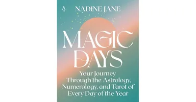 Magic Days: Your Journey Through the Astrology, Numerology, and Tarot of Every Day of the Year by Nadine Jane