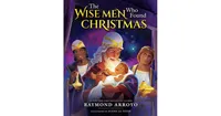 The Wise Men Who Found Christmas by Raymond Arroyo