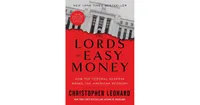 The Lords Of Easy Money: How The Federal Reserve Broke the American Economy by Christopher Leonard