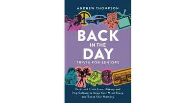 Back in the Day Trivia for Seniors: Facts and Trivia from History and Pop Culture to Keep Your Mind Sharp and Boost Your Memory by Andrew Thompson