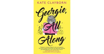 Georgie, All Along: An Uplifting and Unforgettable Love Story by Kate Clayborn