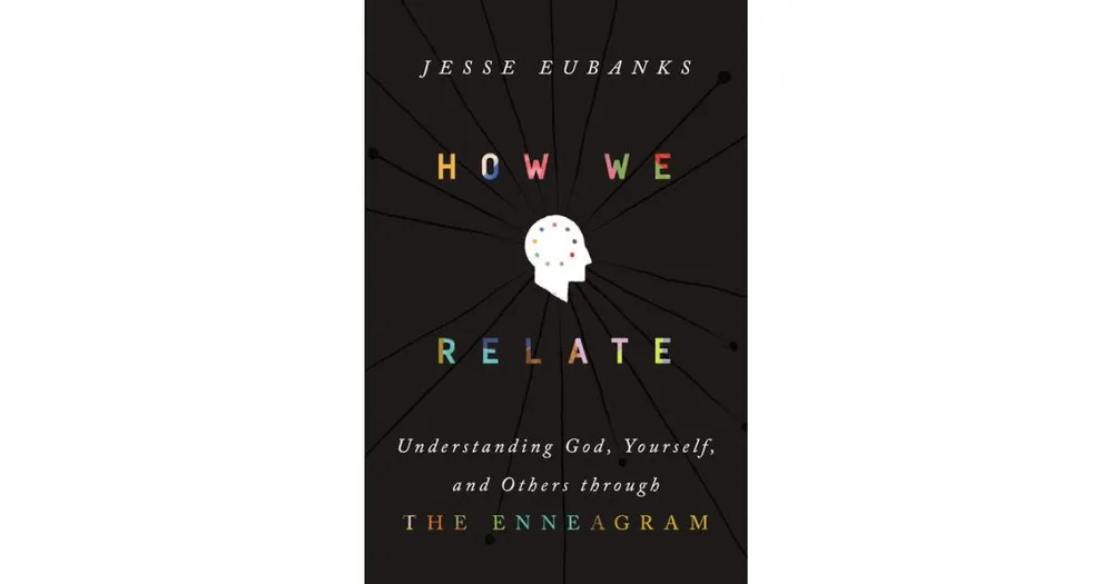 How We Relate: Understanding God, Yourself, and Others through the Enneagram by Jesse Eubanks