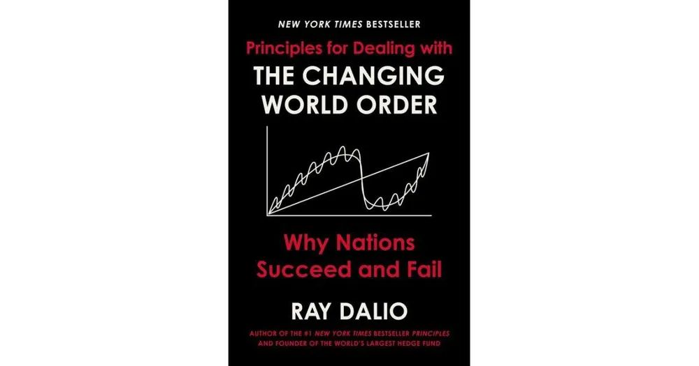 Principles for Dealing with the Changing World Order: Why Nations Succeed and Fail by Ray Dalio