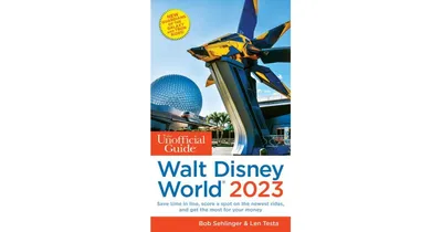 The Unofficial Guide to Walt Disney World 2023 by Bob Sehlinger