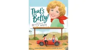 That's Betty!: The Story of Betty White by Gregory Bonsignore