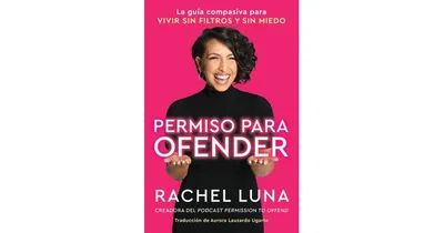 Permission to Offend / Permiso para ofender (Spanish edition): La guia compasiva para vivir sin filtros y sin miedo by Rachel Luna