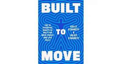 Built to Move: The Ten Essential Habits to Help You Move Freely and Live Fully by Kelly Starrett