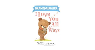 Granddaughter I Love You All Ways by Marianne Richmond