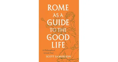 Rome as A Guide To The Good Life