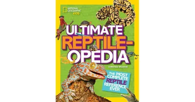 Ultimate Reptileopedia- The Most Complete Reptile Reference Ever by Christina Wilsdon