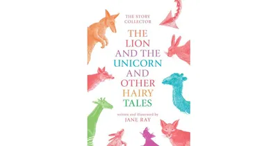 The Lion and the Unicorn and Other Hairy Tales by Jane Ray