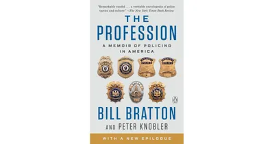 The Profession- A Memoir of Policing in America by Bill Bratton