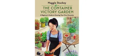 The Container Victory Garden- A Beginner's Guide to Growing Your Own Groceries by Maggie Stuckey