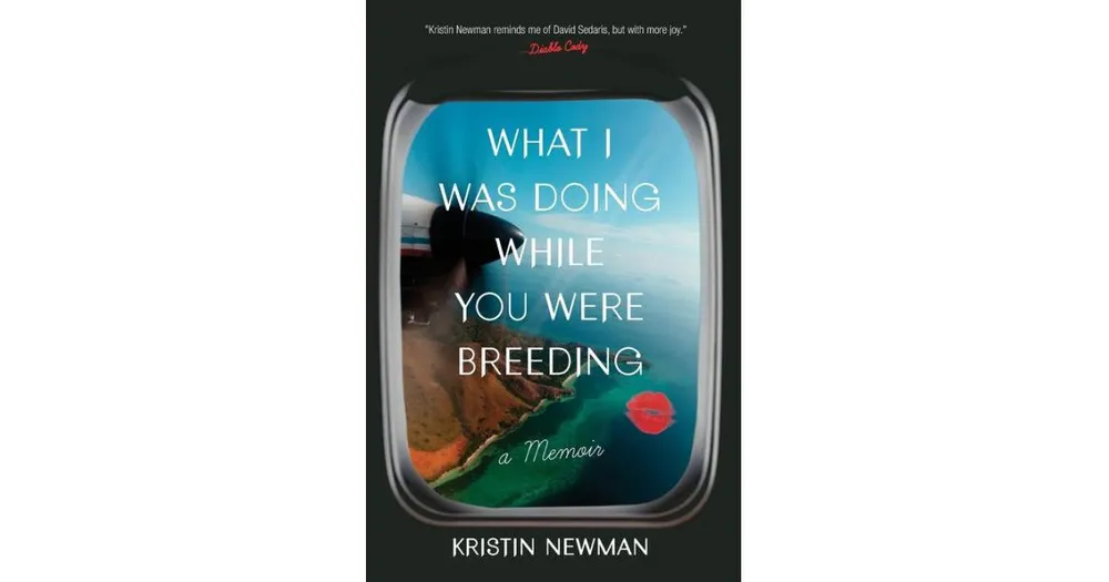 What I Was Doing While You Were Breeding- A Memoir by Kristin Newman